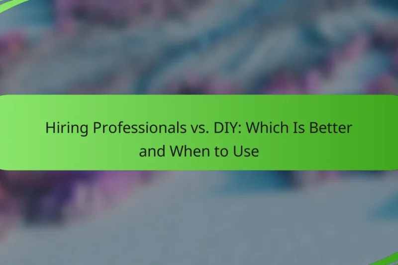 Hiring Professionals vs. DIY: Which Is Better and When to Use