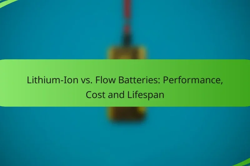 Lithium-Ion vs. Flow Batteries: Performance, Cost and Lifespan
