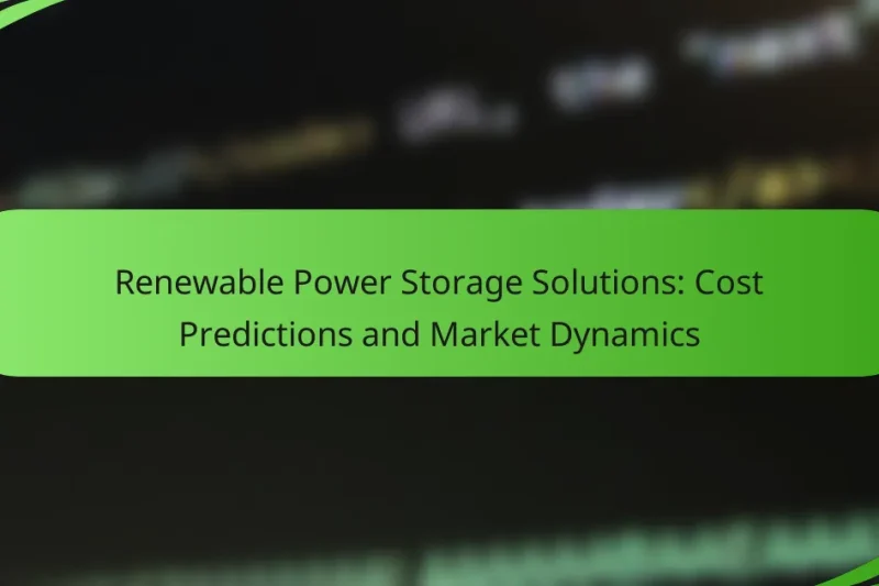 Renewable Power Storage Solutions: Cost Predictions and Market Dynamics