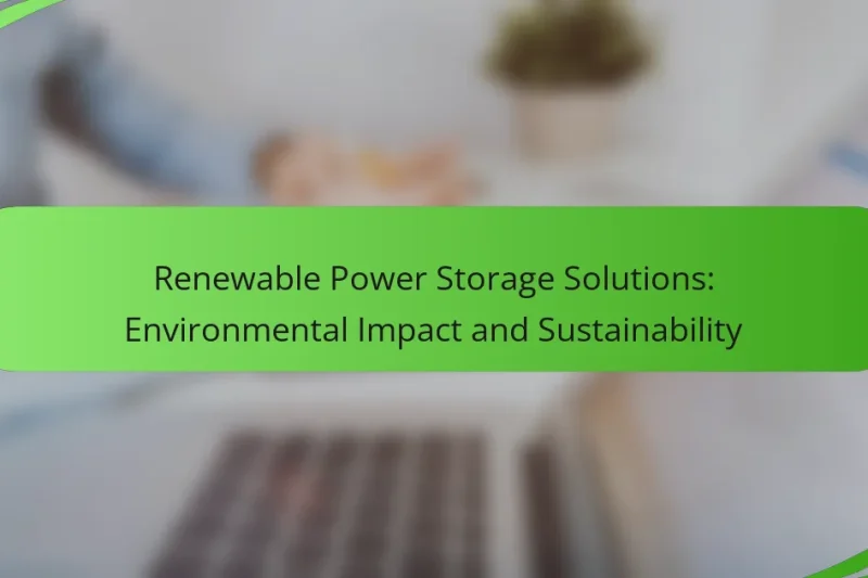 Renewable Power Storage Solutions: Environmental Impact and Sustainability