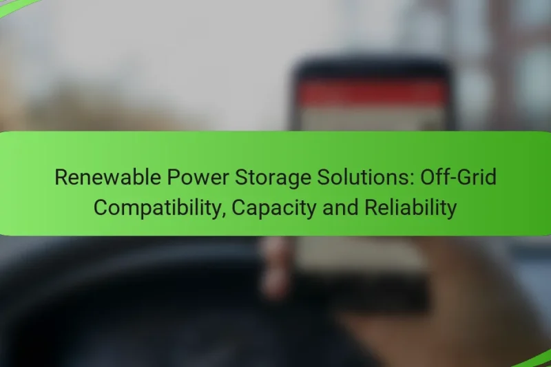 Renewable Power Storage Solutions: Off-Grid Compatibility, Capacity and Reliability
