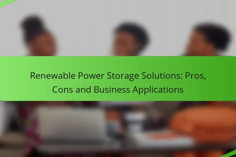 Renewable Power Storage Solutions: Pros, Cons and Business Applications
