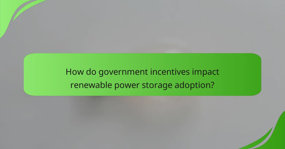 How do government incentives impact renewable power storage adoption?