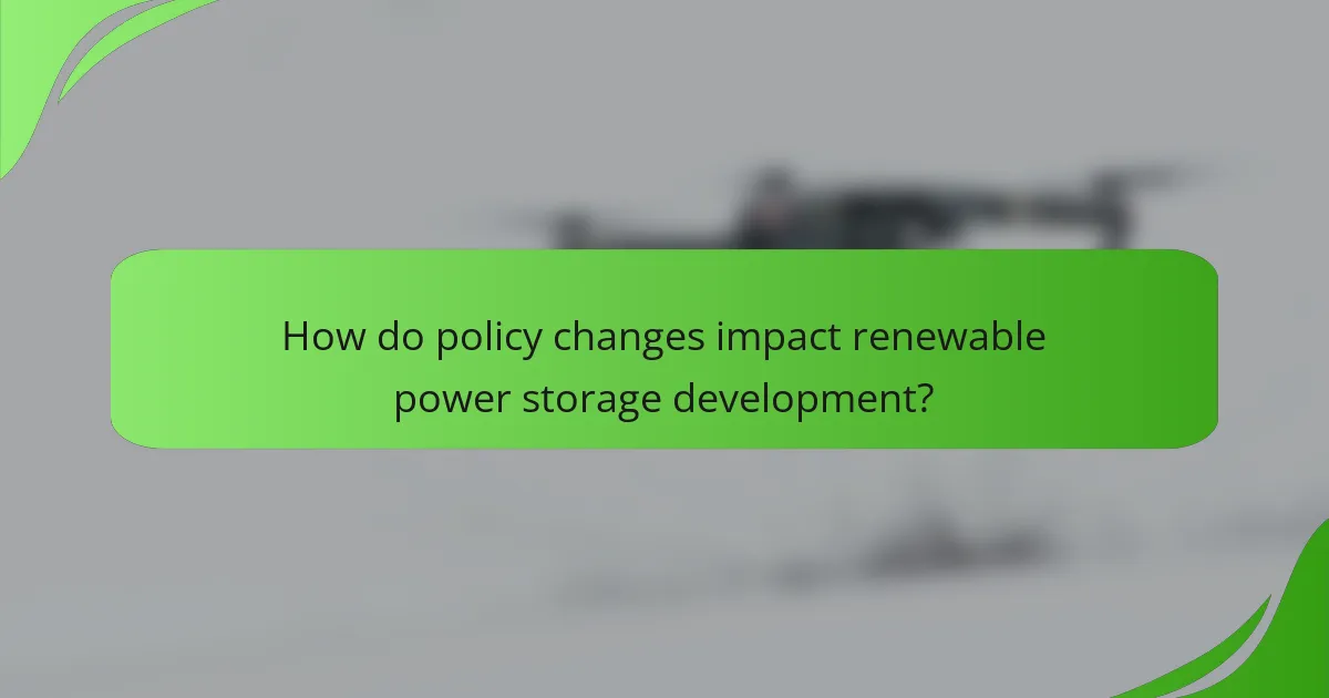 How do policy changes impact renewable power storage development?