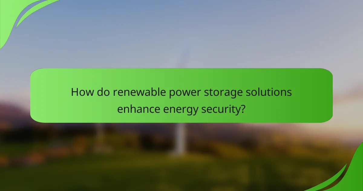 How do renewable power storage solutions enhance energy security?