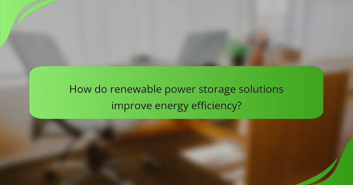 How do renewable power storage solutions improve energy efficiency?