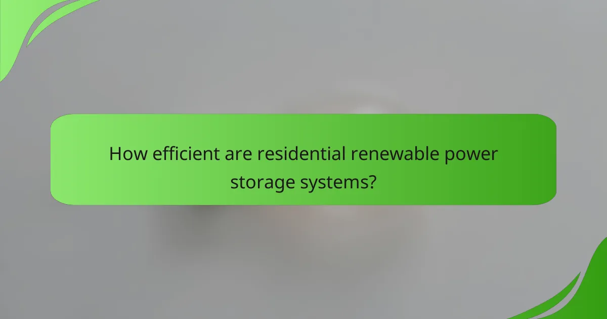 How efficient are residential renewable power storage systems?