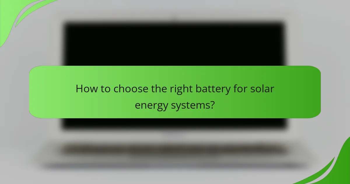 How to choose the right battery for solar energy systems?