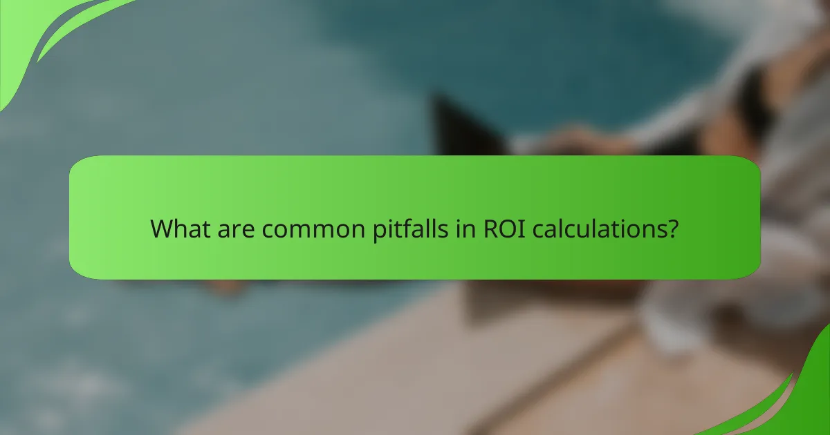 What are common pitfalls in ROI calculations?