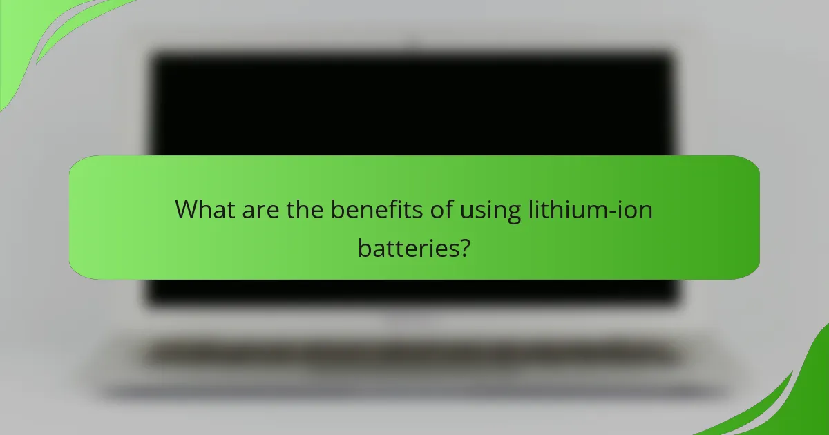 What are the benefits of using lithium-ion batteries?