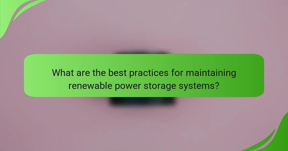 What are the best practices for maintaining renewable power storage systems?