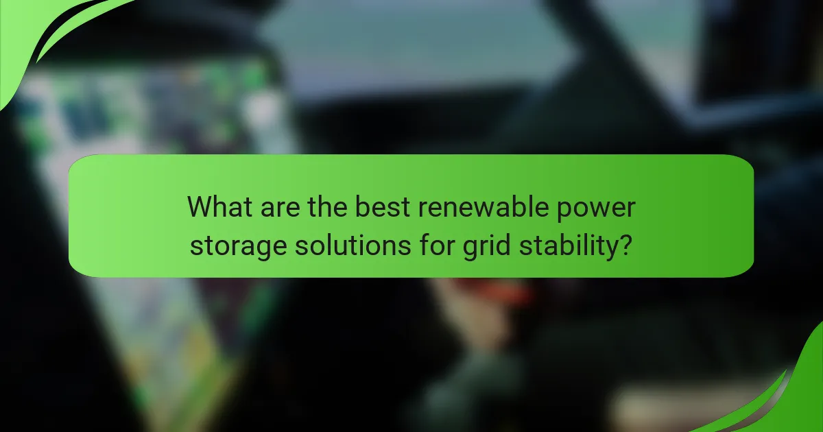 What are the best renewable power storage solutions for grid stability?