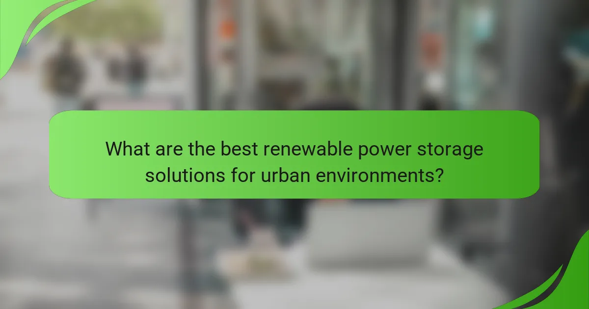 What are the best renewable power storage solutions for urban environments?