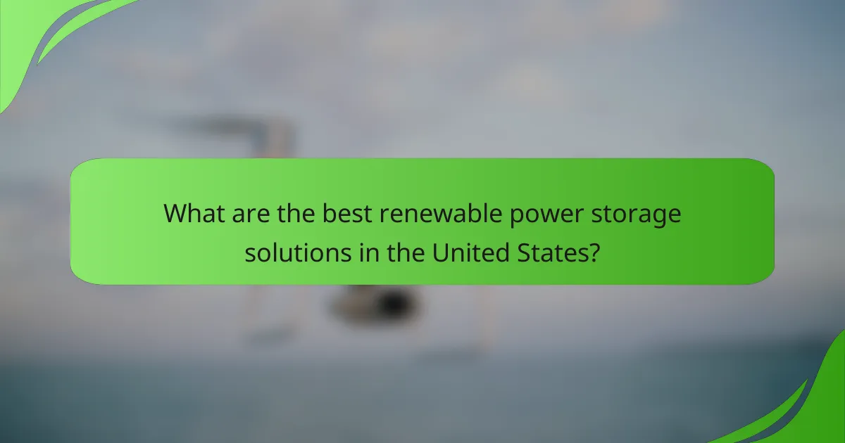 What are the best renewable power storage solutions in the United States?