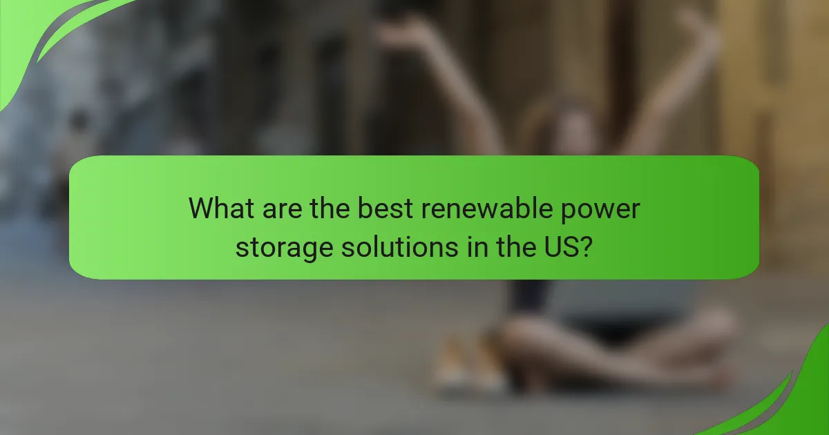 What are the best renewable power storage solutions in the US?