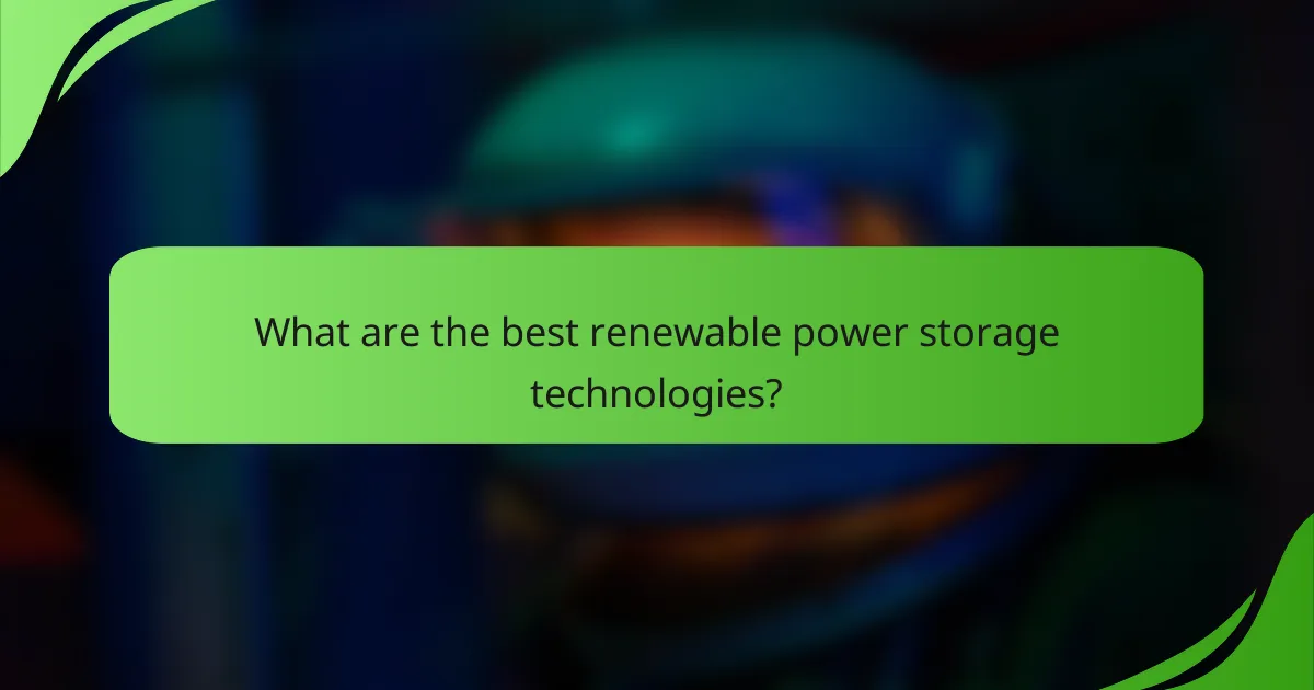 What are the best renewable power storage technologies?