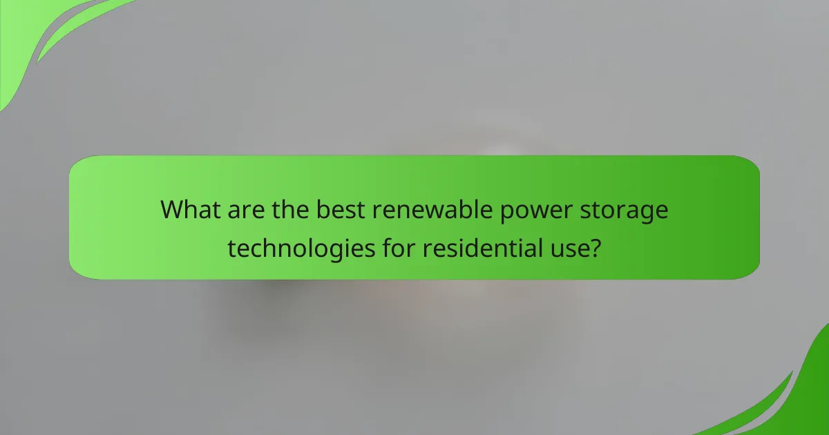 What are the best renewable power storage technologies for residential use?
