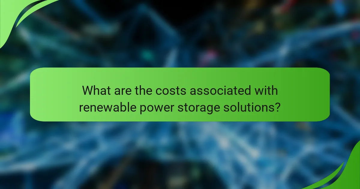 What are the costs associated with renewable power storage solutions?