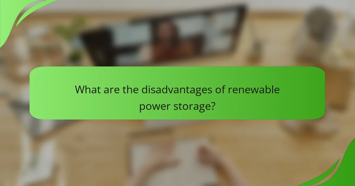 What are the disadvantages of renewable power storage?