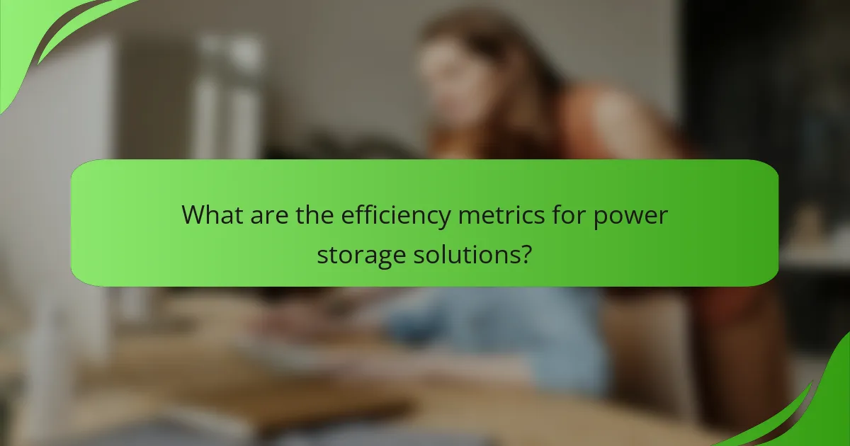 What are the efficiency metrics for power storage solutions?