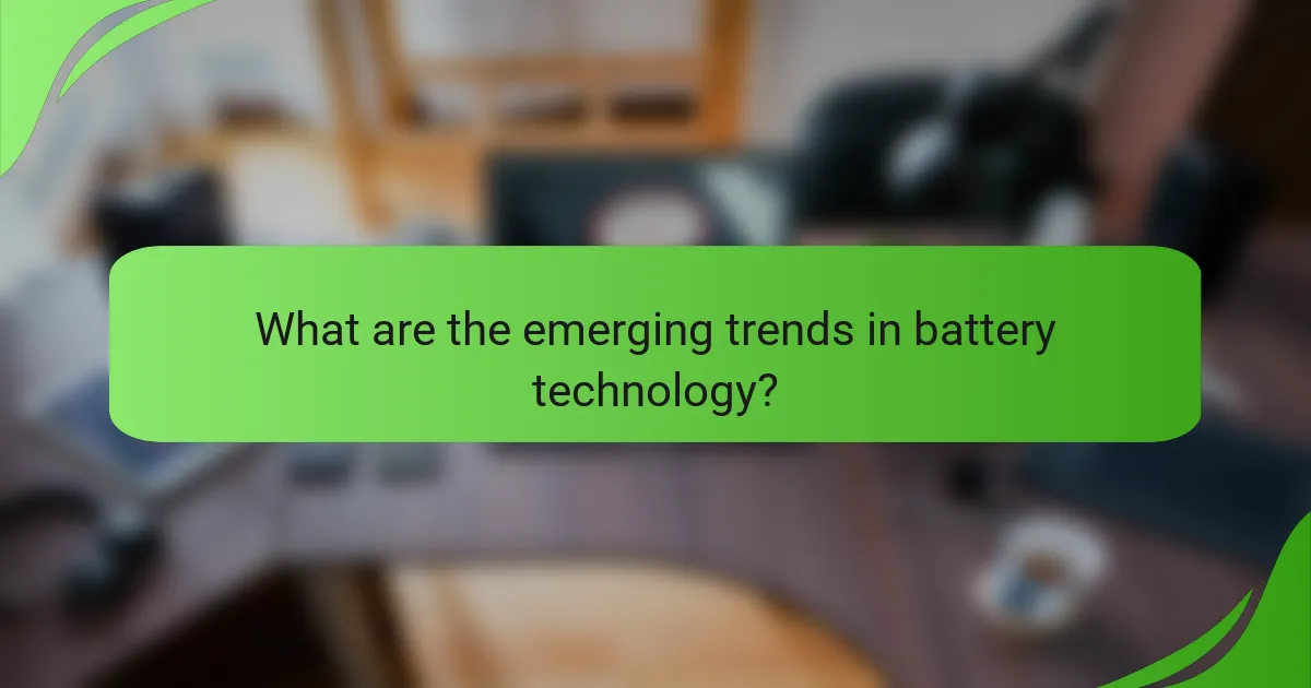 What are the emerging trends in battery technology?