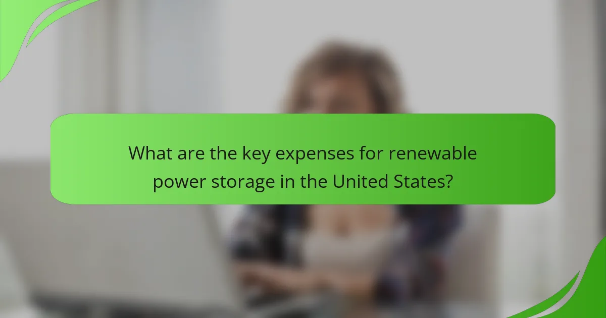 What are the key expenses for renewable power storage in the United States?