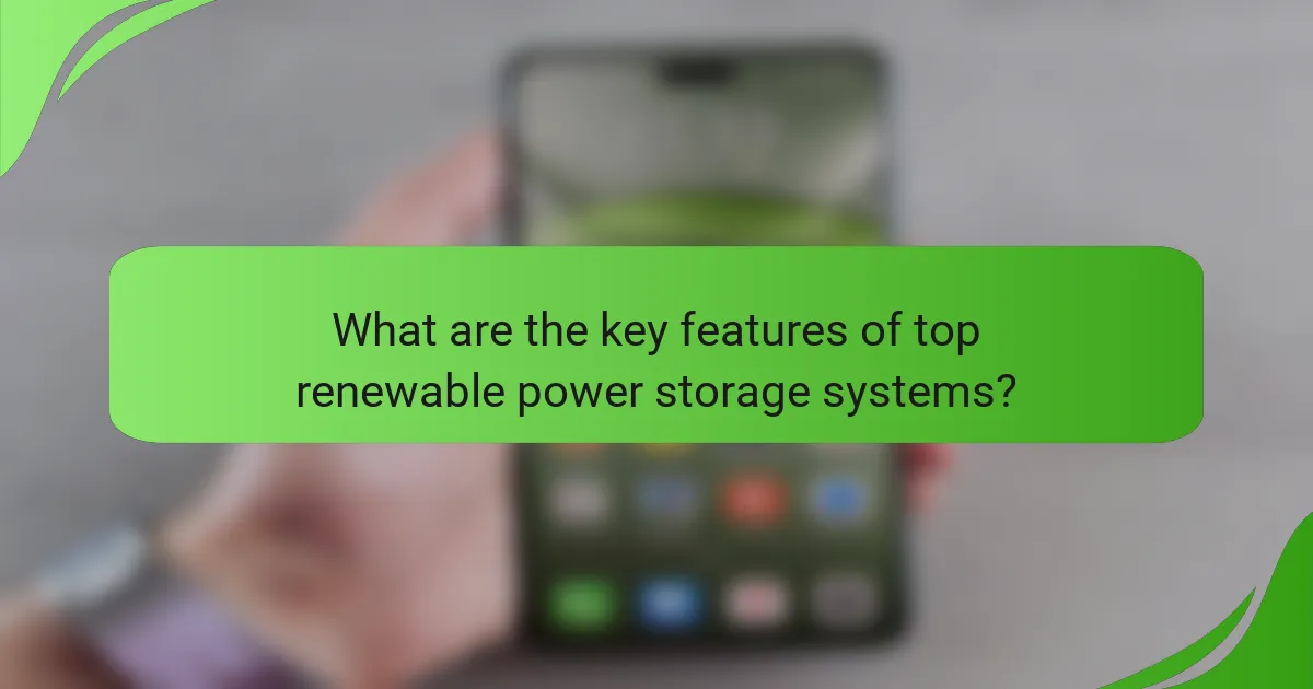 What are the key features of top renewable power storage systems?
