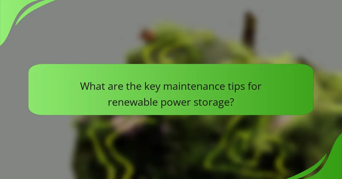 What are the key maintenance tips for renewable power storage?