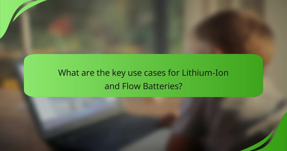What are the key use cases for Lithium-Ion and Flow Batteries?