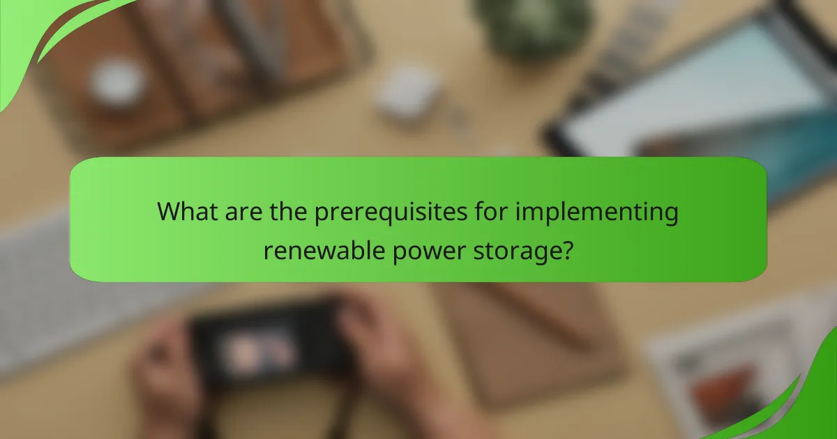 What are the prerequisites for implementing renewable power storage?