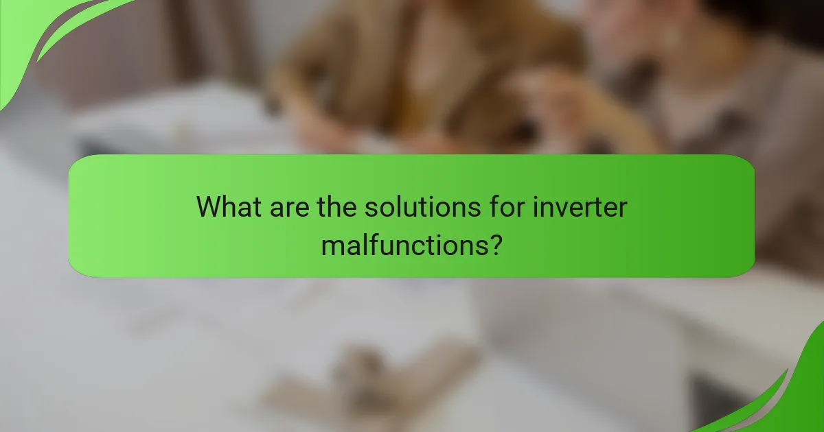 What are the solutions for inverter malfunctions?