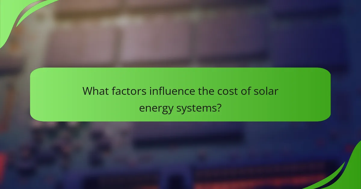 What factors influence the cost of solar energy systems?