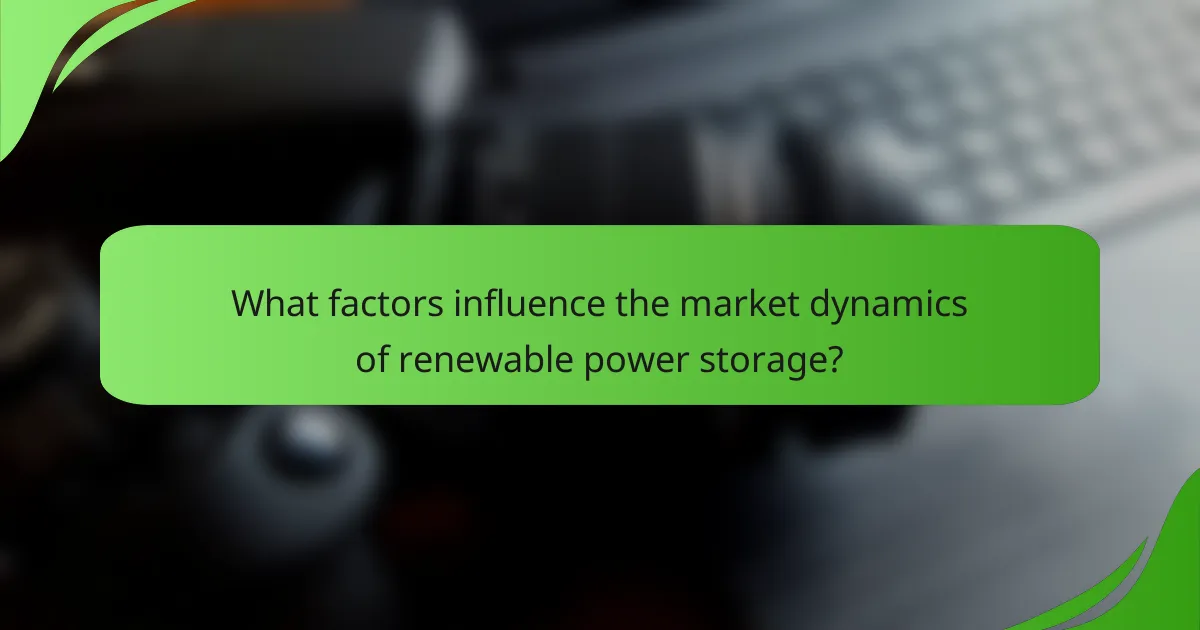 What factors influence the market dynamics of renewable power storage?