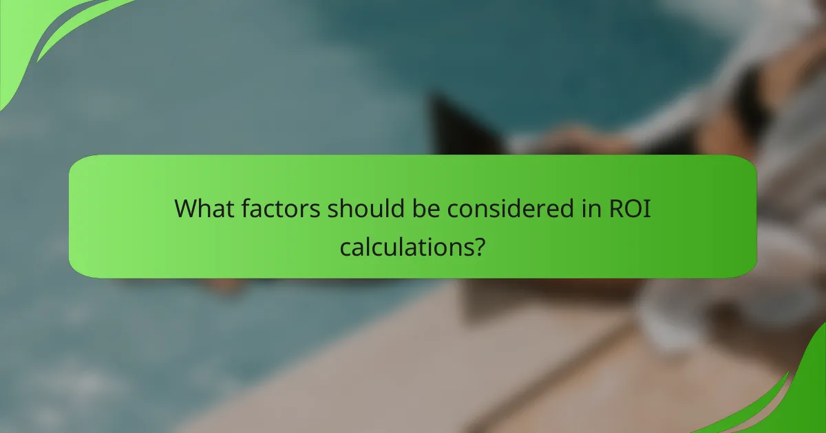 What factors should be considered in ROI calculations?