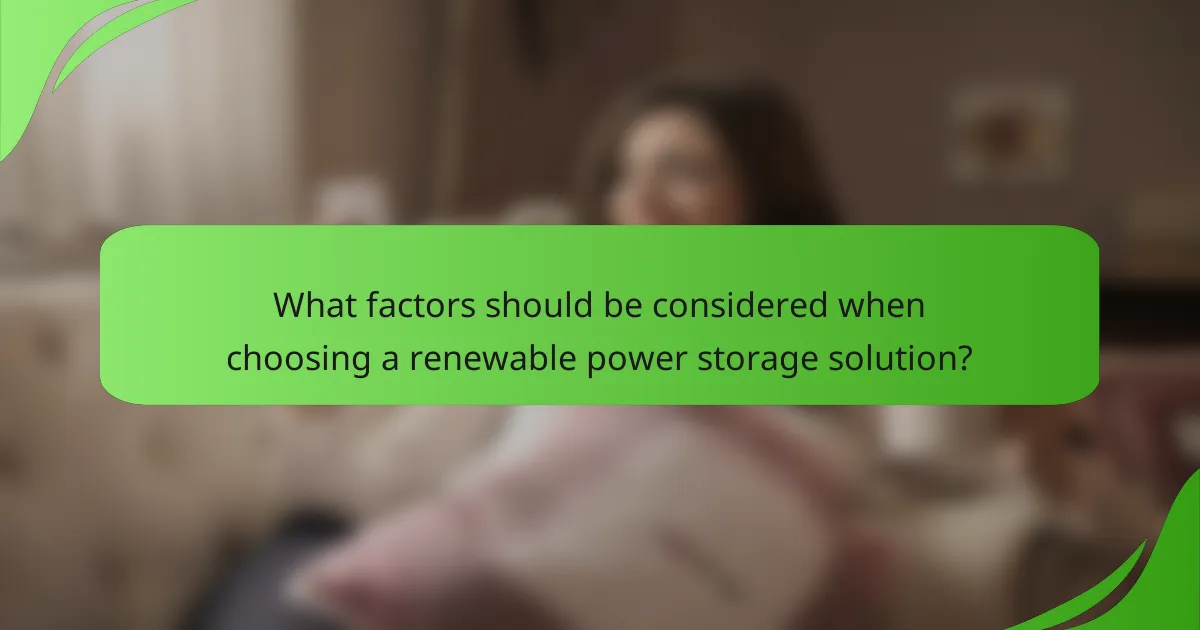 What factors should be considered when choosing a renewable power storage solution?