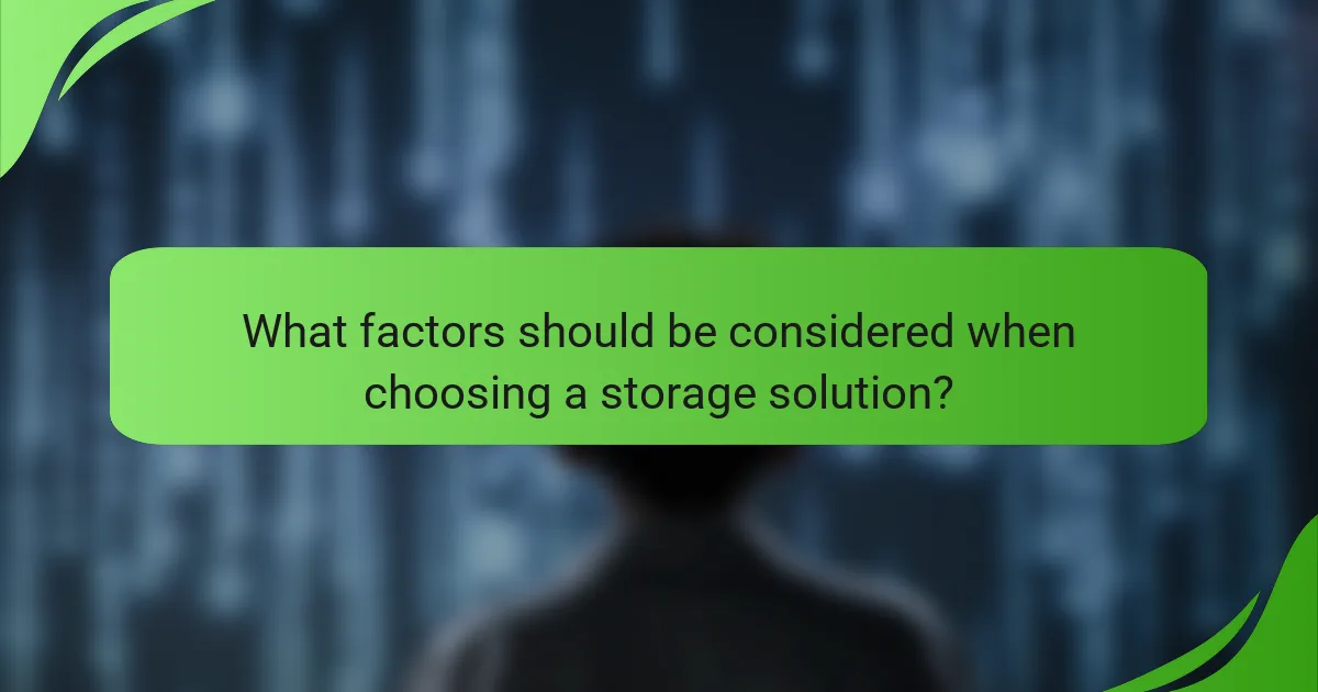 What factors should be considered when choosing a storage solution?