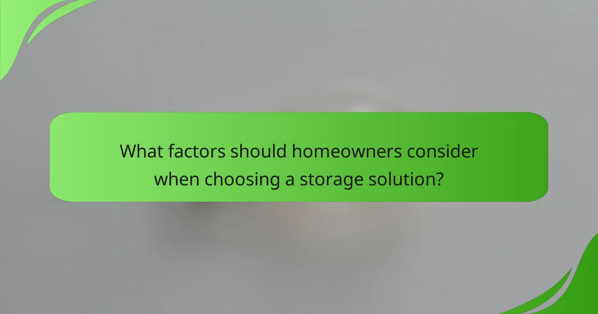 What factors should homeowners consider when choosing a storage solution?