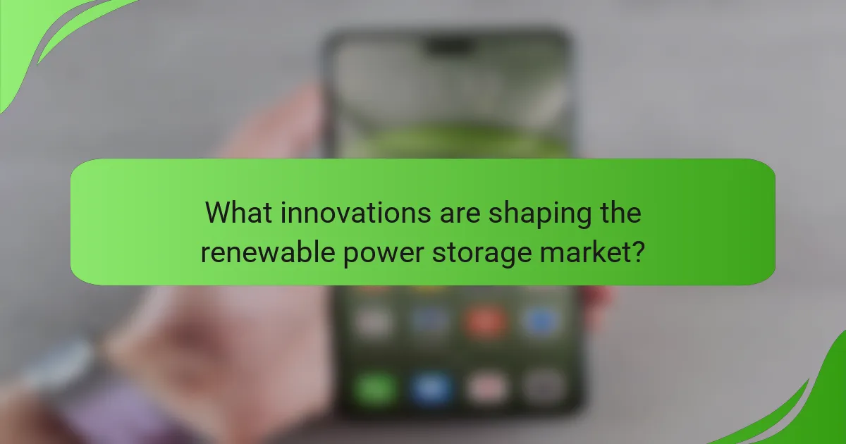 What innovations are shaping the renewable power storage market?