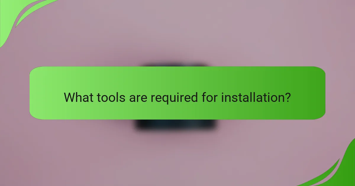 What tools are required for installation?